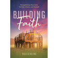 Building Faith: Strengthening Your Love for God, Others, and Yourself: Strengthening Your Love for God, Others and Yourself - Paperback