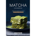 Matcha Cookbook: Creative and Delicious Matcha Recipes - Paperback