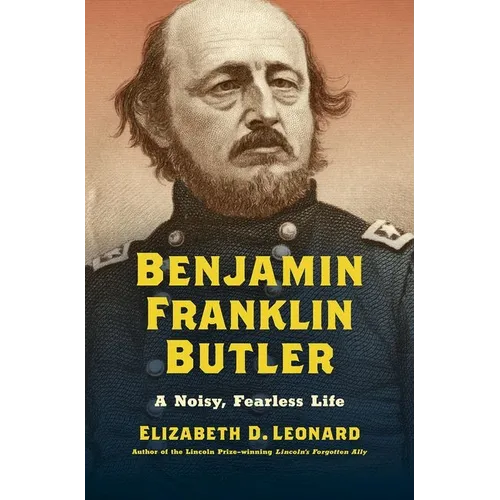 Benjamin Franklin Butler: A Noisy, Fearless Life - Hardcover