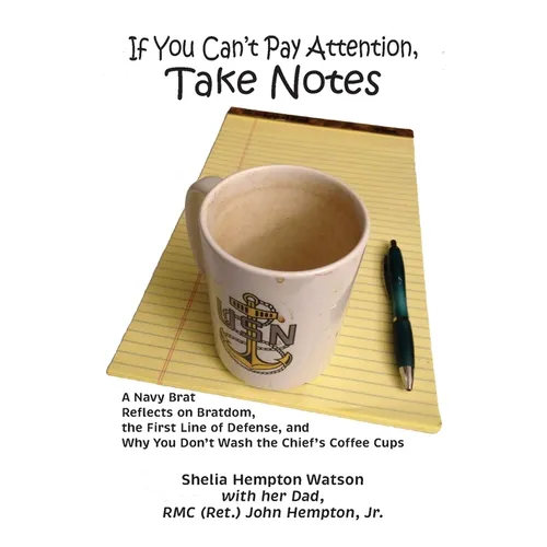 If You Can't Pay Attention, Take Notes: A Navy Brat Reflects on Bratdom, the First Line of Defense, and Why You Don't Wash the Chief's Coffee Cups - Paperback