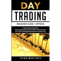 Day Trading Beginner Guide + Options: Trading Strategies to Make Money Online in Cryptocurrency, Forex, Penny Market, Stocks and Futures.Learn Trading - Paperback