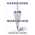 Exercising Our Worldview: Brief Essays on Issues from Technology to Art from One Christian's Perspective - Paperback