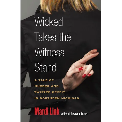 Wicked Takes the Witness Stand: A Tale of Murder and Twisted Deceit in Northern Michigan - Paperback