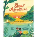 Slow Adventures: Enjoy Every Moment: 40 Real-Life Journeys by Boat, Bike, Foot, and Train - Hardcover