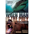 When Man Is the Prey: True Stories of Animals Attacking Humans - Paperback