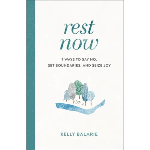 Rest Now: 7 Ways to Say No, Set Boundaries, and Seize Joy - Paperback