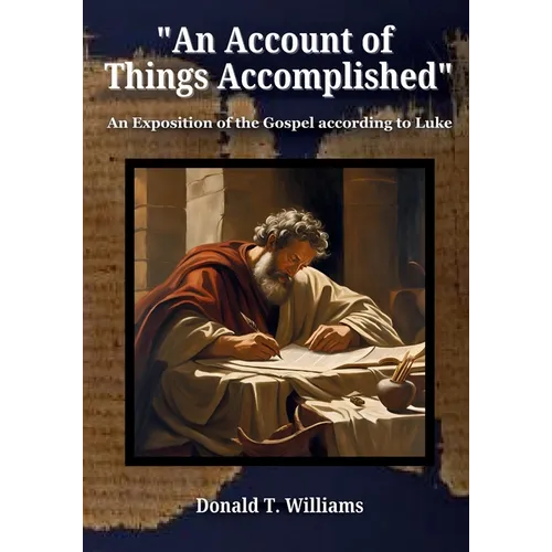 An Account of Things Accomplished: An Exposition of the Gospel according to Luke - Paperback