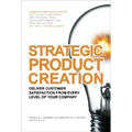 Strategic Product Creation: Deliver Customer Satisfaction from Every Level of Your Company - Hardcover