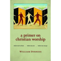 A Primer on Christian Worship: Where We've Been, Where We Are, Where We Can Go - Paperback