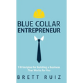 Blue Collar Entrepreneur: 9 Principles for Building a Business That Works for You - Hardcover