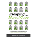 Escaping the Mortal Cage: A Cautious Rebellion Against Life Without God - Paperback
