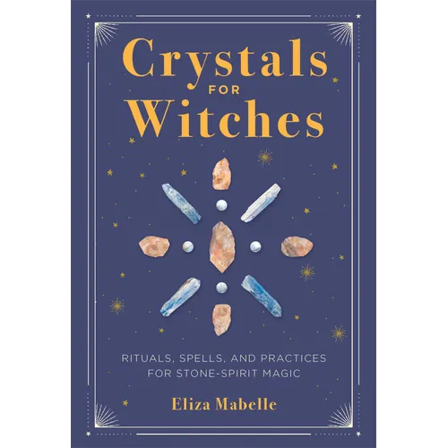 Crystals for Witches: Rituals, Spells, and Practices for Stone Spirit Magic - Hardcover