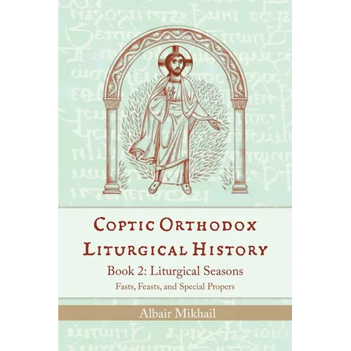 Coptic Orthodox Liturgical History - Book 2: Liturgical Seasons (Fasts, Feasts, and Special Propers) - Paperback