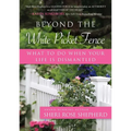 Beyond the White Picket Fence: What to Do When Your Life Is Dismantled - Paperback