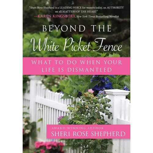Beyond the White Picket Fence: What to Do When Your Life Is Dismantled - Paperback