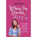 When in Doubt, Delete It!: 36 Life Changing Edits That Will Add More Clarity, Success, and Joy to Your Life - Paperback