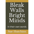 Bleak Walls Bright Minds: In their own words - Paperback