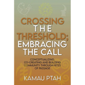 Crossing the Threshold; Embracing the Call Conceptualizing, Co-Creating and Building Community Through Rites of Passage - Paperback