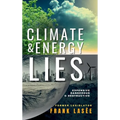 Climate and Energy Lies: Expensive, Dangerous & Destructive - Hardcover