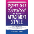 Don't Get Derailed By Your Attachment Style: A Step-by-Step Approach to Address Anxiety, Win Back Confidence, and Feel Secure in Relationships - Paperback