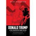 Donald Trump in the Footsteps of Adolf Hitler: The Dangerous Parallels Between Trump and Historical Dictators - A European's Perspective - Paperback