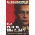 The Plot to Kill Hitler: Dietrich Bonhoeffer: Pastor, Spy, Unlikely Hero - Hardcover