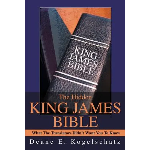 The Hidden King James Bible: What The Translators Didn't Want You To Know - Paperback