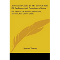 A Practical Guide To The Law Of Bills Of Exchange And Promissory Notes: For The Use Of Bankers, Merchants, Traders, And Others (1851) - Paperback