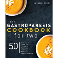 Gastroparesis Cookbook for Two: Delicious & Easy To Prepare Recipes To Help Manage Gastroparesis - Paperback