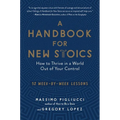 A Handbook for New Stoics: How to Thrive in a World Out of Your Control - 52 Week-By-Week Lessons - Paperback
