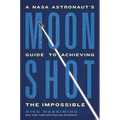 Moonshot: A NASA Astronaut's Guide to Achieving the Impossible - Hardcover