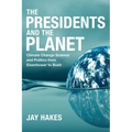 The Presidents and the Planet: Climate Change Science and Politics from Eisenhower to Bush - Hardcover