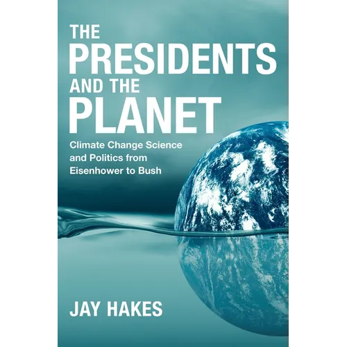 The Presidents and the Planet: Climate Change Science and Politics from Eisenhower to Bush - Hardcover