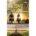 The Complete Guide for Garden, Ranch, and Farm: The History, Science, and Art of Growing Food - Hardcover