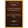 Six Weeks' Preparation For Reading Caesar: Part 1, Six Weeks' Preparation; Part 2, For Beginners In Caesar (1886) - Paperback