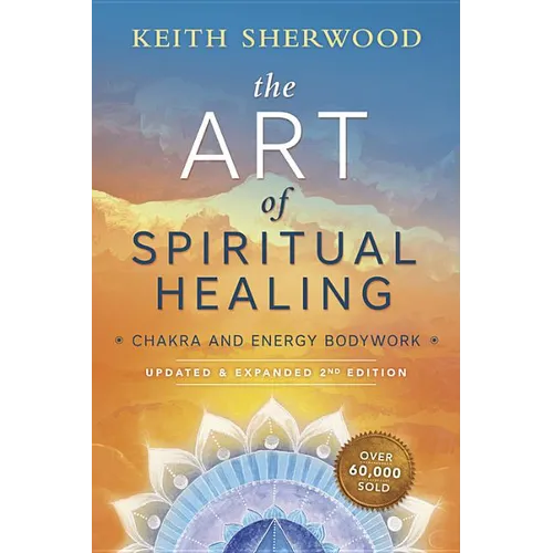 The Art of Spiritual Healing: Chakra and Energy Bodywork: Updated & Expanded Second Edition - Paperback