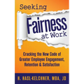 Seeking Fairness at Work: Cracking the New Code of Greater Employee Engagement, Retention & Satisfaction - Paperback