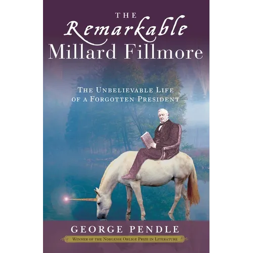 The Remarkable Millard Fillmore: The Unbelievable Life of a Forgotten President - Paperback