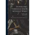Signalling Through Space Without Wires: Being a Description of the Work of Hertz & His Successors - Paperback