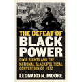 The Defeat of Black Power: Civil Rights and the National Black Political Convention of 1972 - Hardcover