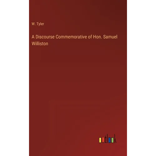 A Discourse Commemorative of Hon. Samuel Williston - Hardcover