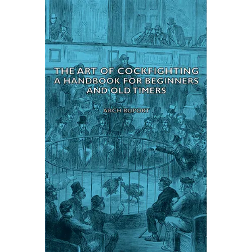 The Art of Cockfighting: A Handbook for Beginners and Old Timers: A Handbook for Beginners and Old Timers - Hardcover