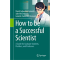 How to Be a Successful Scientist: A Guide for Graduate Students, Postdocs, and Professors - Hardcover