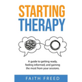 Starting Therapy: A Guide to Getting Ready, Feeling Informed, and Gaining the Most from Your Sessions - Paperback