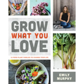 Grow What You Love: 12 Food Plant Families to Change Your Life - Paperback