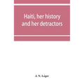 Haiti, her history and her detractors - Paperback