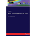 Whites Excelsior Method for the Banjo: Without a teacher - Paperback