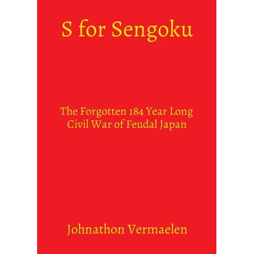 S for Sengoku: The Forgotten 184 Year Long Civil War of Feudal Japan - Paperback