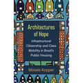 Architectures of Hope: Infrastructural Citizenship and Class Mobility in Brazil's Public Housing - Paperback