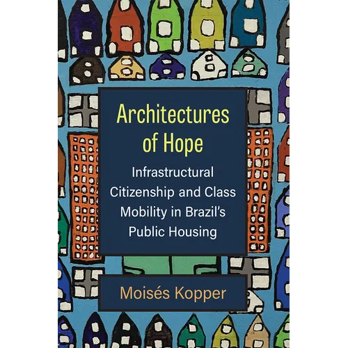 Architectures of Hope: Infrastructural Citizenship and Class Mobility in Brazil's Public Housing - Paperback